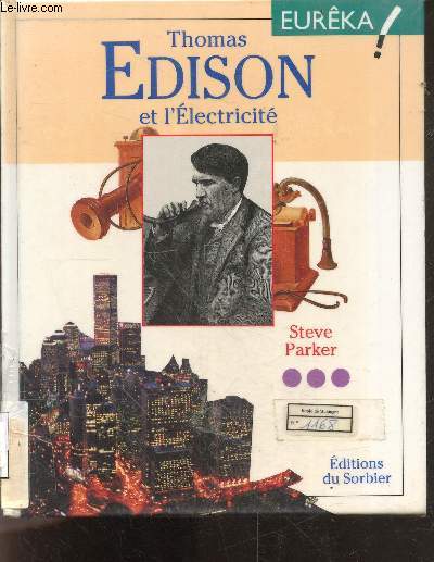 Thomas edison et l'lectricit - collection eurka - les dbuts; les premiers pas de l'inventeur; edison, homme d'affaires; une nouvelle vie, apres edison, le monde au temps d'edison...