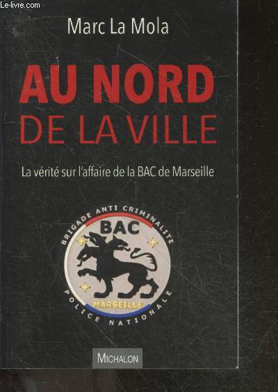Au nord de la ville - La vrit sur l'affaire de la BAC de Marseille - Brigade Anti Criminalite Police Nationale