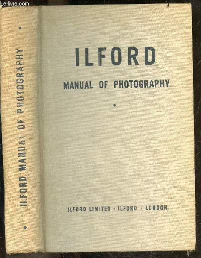 ILFORD Manual of photography - 4th edition- mechanism of image formation, cameras, recording medium, translation of colour into black/white, technique of picture making, exposure, darkroom, developers ans development, fixing washing drying, after ....
