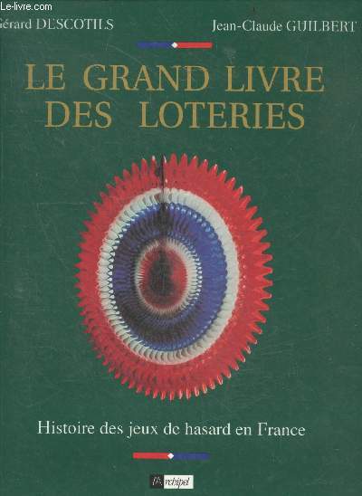 Le grand livre des loteries - histoire des jeux de hasard en France