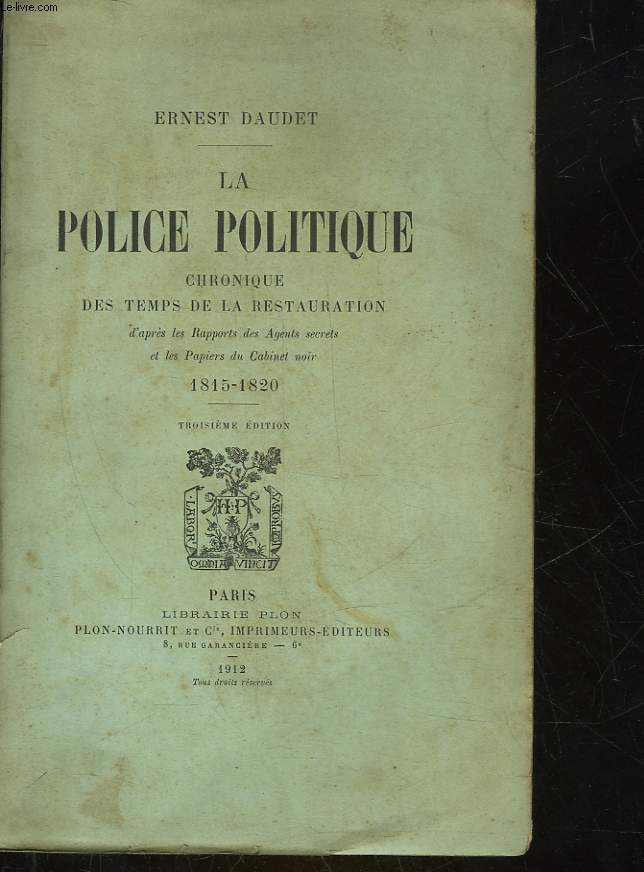 LA POLICE POLITIQUE CHRONIQUE DES TEMPS DE LA RESTAURATION D'APRES LES RAPPORTS DES AGENTS SECRETS ET LES PAPIERS DU CABINET NOIR 1815 - 1820