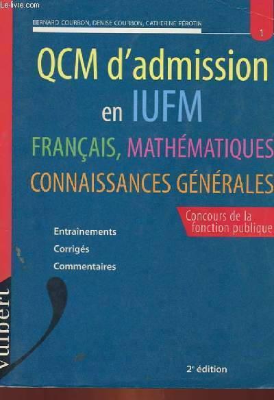 QCM D'ADMISSION EN IUFM FRANCAIS, MATHEMATIQUES, CONNAISSANCES GENERALES. 2e dition.