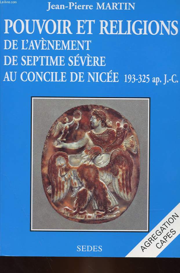 POUVOIR ET RELIGIONS DE L'AVENEMENT DE SEPTIME SEVERE AU CONCILE DE NICEE 193-325 ap. J.-C.