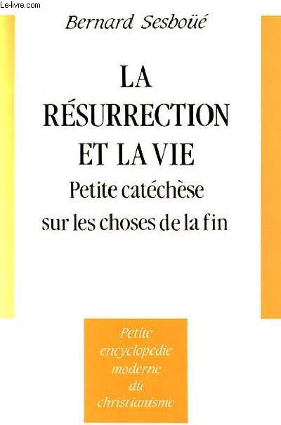 LA RESURRECTION ET LA VIE, PETITE CATECHESE SUR LES CHPOSES DE LA FIN