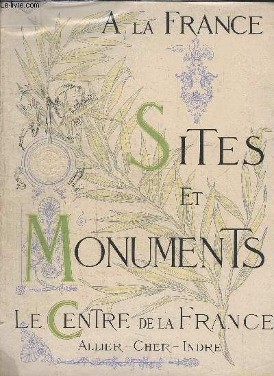 A LA FRANCE - SITES ET MONUMENTS - LE CENTRE DE LA FRANCE : ALLIER CHER INDRE