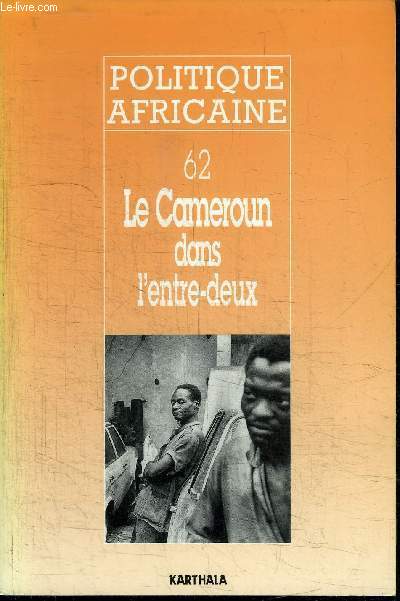 POLITIQUE AFRICAINE N62 - LE CAMEROUN DANS L'ENTRE-DEUX - Crise de lgitimit et vidence de la continuit politique, ...