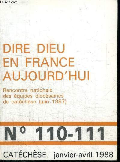 CATECHESE N110-111 - DIRE DIEU EN FRANCE AUJOURD'HUI - Rencontre nationale des quipes diocsaines de catchse (juin 1987)