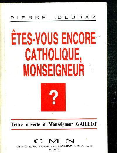 ETES-VOUS ENCORE CATHOLIQUE, MONSEIGNEUR?