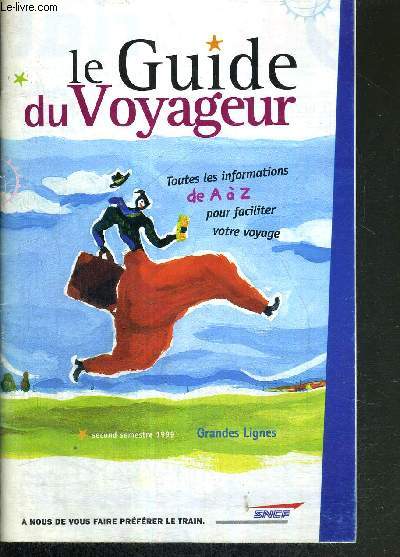 1 BROCHURE : LE GUIDE DU VOYAGEUR - SECON SEMESTRE 1999 - TOUTES LES INFORMATIONS DE A a Z POUR FACILITER VOTRE VOYAGE - GRANDES LIGNES SNCF