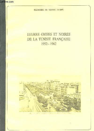 1 FAC-SIMILE : HEURES GRISES ET NOIRES DE LA TUNISIE FRANCAISE DE 1952 A L'ABANDON DE BIZERTE - COLLECTION MEMOIRE DE NOTRE TEMPS