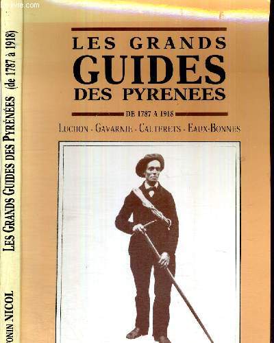 LES GRANDS GUIDES DES PYRENEES - DE 1787 A 1918 - LUCHON - GAVARNIE - CAUTERETS - EAUX-BONNES - ET D'AILLEURS - ENVOI DE L'AUTEUR
