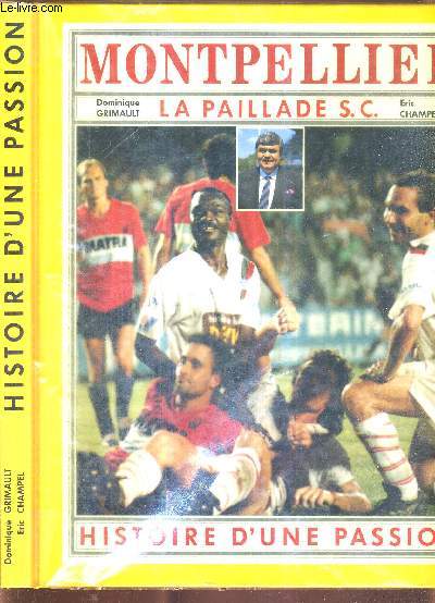 HISTOIRE D'UNE PASSION - MONTPELLIER - LA PAILLADE S.C. + 13 DEDICACES ( S. Blanc, Bagayoko, Martini, C. Perez, P. Flucklinger, Lefevre...)
