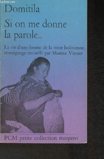 Si on me donne la parole... La vie d'une Femme de la mine bolivienne- Tmoignage recueilli par Moema Viezzer (Petite collection Maspero)