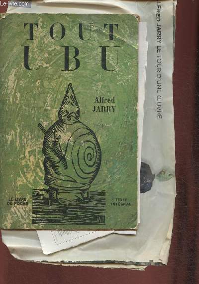 Tout Ubu- Ubu roi, Ubu cocu, ubu enchain, Almanachs du pre Ubu, Ubu sur la butte- avec leurs prolgomnes et paralipomnes