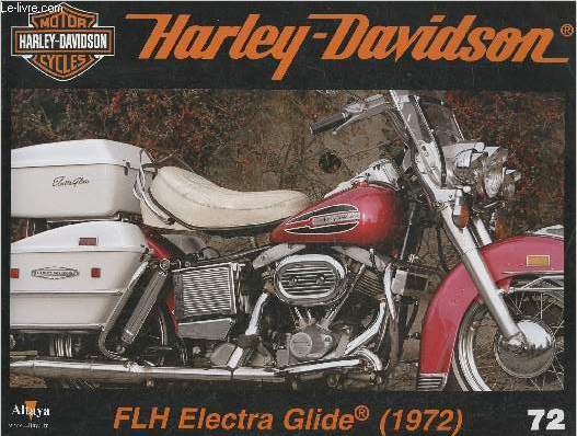 Fascicule Harley-Davidson motor cycles n72-Sommaire: La FLH Electra Glide de 1972: les avantages du frein  disque- Caractristiques techniques- La Roma 1 de Roberto Rossi- Le moteur H-D du nouveau millnaire.