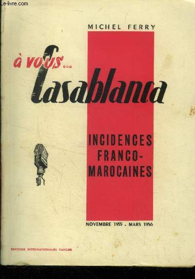 A vous...Casablanca.Incidences franco-marocaines . Novembre 1955-mars 1956