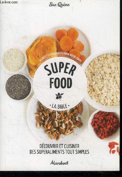 Super food - la bible- 25 recettes benefiques pour votre corps- decouvrir et cuisiner des superaliments tout simples - petit dejeuner, salades, soupes, en cas, legumes, plats, gateaux, desserts et en cas sucrs