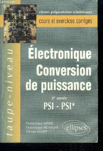Electronique, conversion de puissance- 2e annee PSI-PSI* - taupe niveau - classes preparatoires scientifiques, cours et exercices corriges