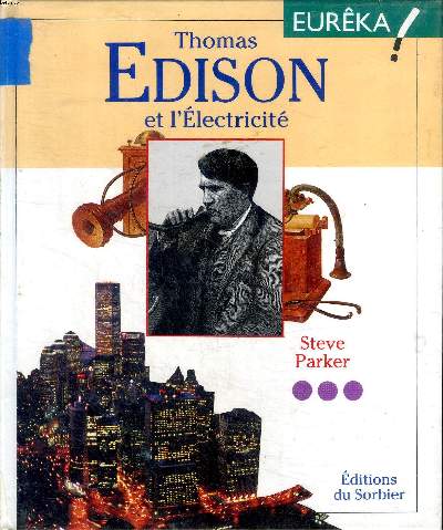Thomas Edison et l'lectricit Collection Eurka Sommaire: Les dbuts; Les premiers pas de l'inventeur; Edison, homme d'affaires; Une nouvelle vie...