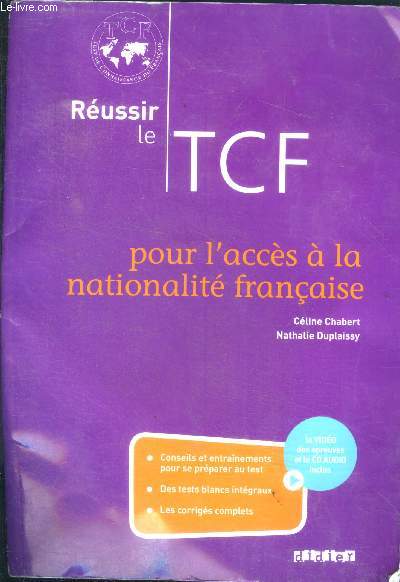 Russir le TCF pour l'acces  la nationalit franaise (ANF) - conseils et entrainements pour se preparer au test, les corriges complets, des tests blancs integraux