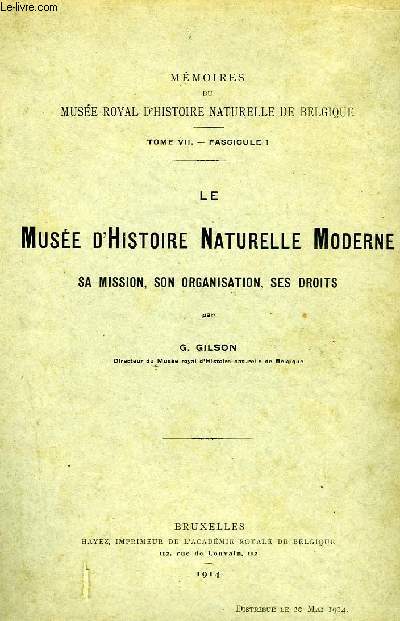 MEMOIRES DU MUSEE NATIONAL D'HISTOIRE NATURELLE DE BELGIQUE, TOME VII, FASCICULE 1, LE MUSEE D'HISTOIRE NATURELLE MODERNE, SA MISSION, SON ORGANISATION, SES DROITS