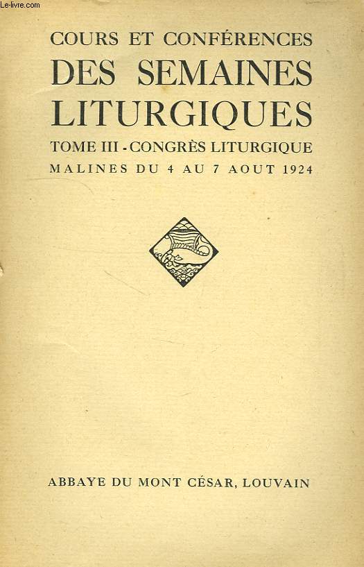 COURS ET CONFERENCES DES SEMAINES LITURGIQUES, TOME III, CONGRES LITURGIQUE, MALINES, DU 4 AU 7 AOUT 1924