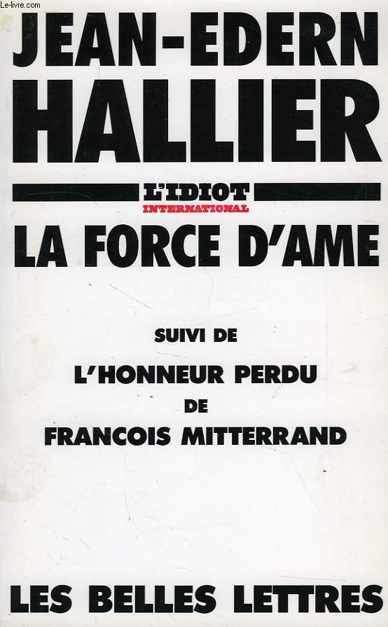 LA FORCE D'AME, SUIVI DE L'HONNEUR PERDU DE FRANCOIS MITTERRAND