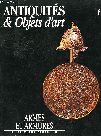 ANTIQUITES & OBJETS D'ART, N 6, ARMES ET ARMURES