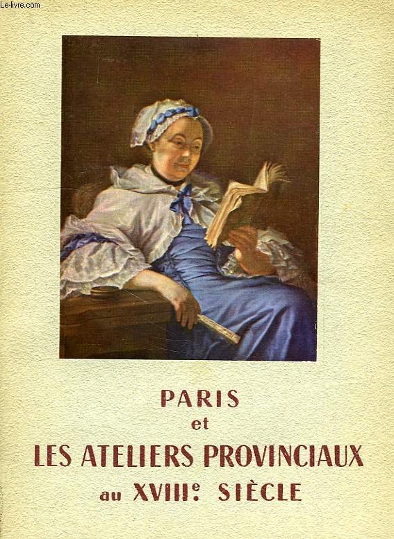 PARIS ET LES ATELIERS PROVINCIAUX AU XVIIIe SIECLE