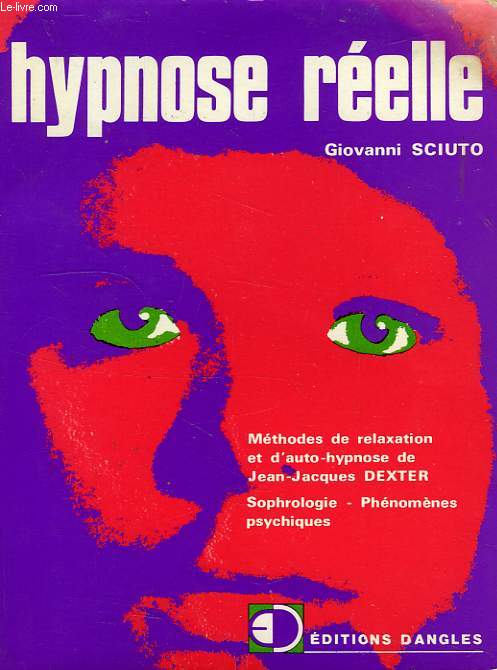 HYPNOSE REELLE, METHODES DE RELAXATION ET D'AUTO-HYPNOSE DE JEAN-JACQUES DEXTER, SOPHROLOGIE, PHENOMENES PSYCHIQUES