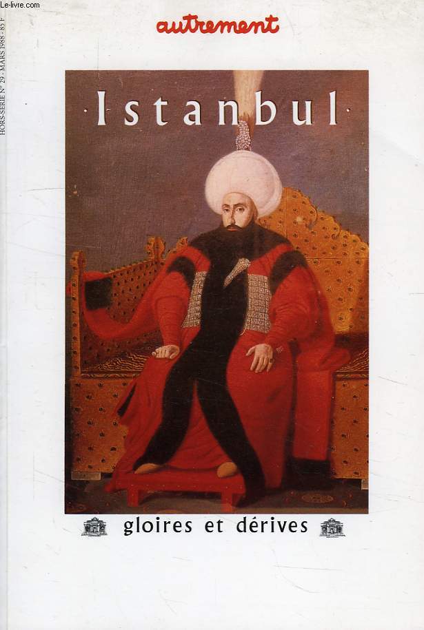 AUTREMENT, HORS-SERIE N 29, MARS 1988, ISTANBUL, GLOIRES ET DERIVES