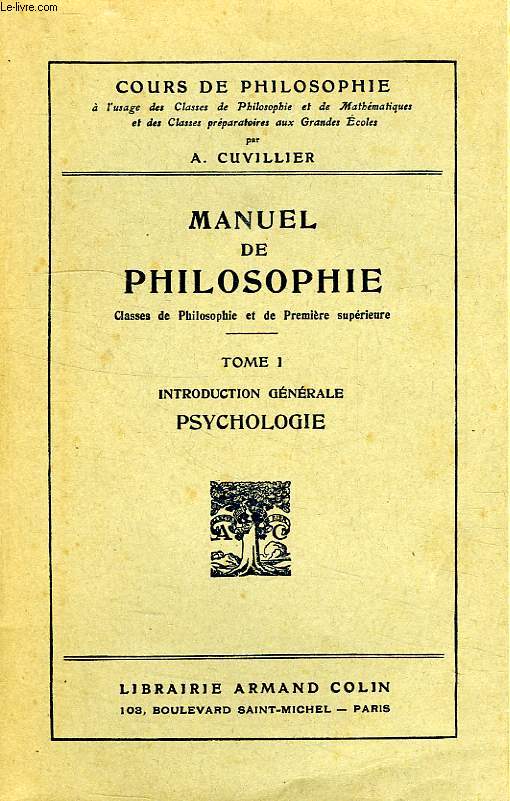 MANUEL DE PHILOSOPHIE, A L'USAGE DES CLASSES DE PHILOSOPHIE ET DE 1re SUPERIEURE, TOME I, INTRODUCTION GENERALE, PSYCHOLOGIE