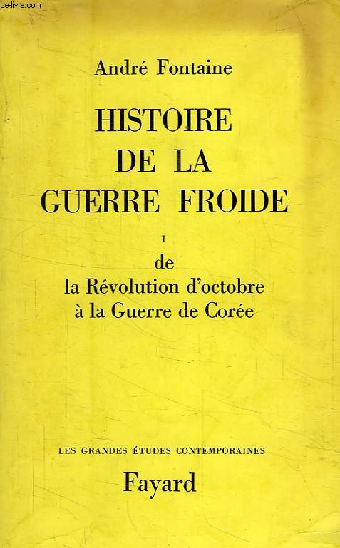 HISTOIRE DE LA GUERRE FROIDE, TOME I, DE LA REVOLUTION D'OCTOBRE A LA GUERRE DE COREE, 1917-1950