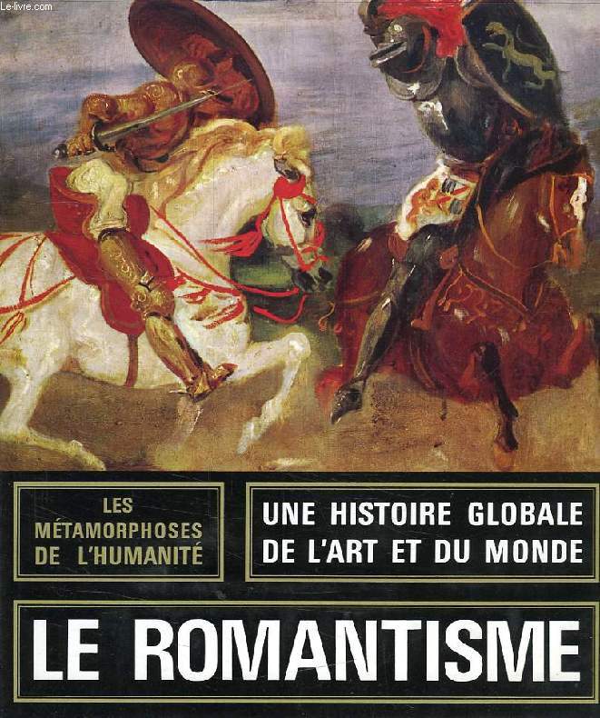 LES METAMORPHOSES DE L'HUMANITE, 1800 / 1850, LE ROMANTISME ET LES LIBERTES, UN ART ABSOLU