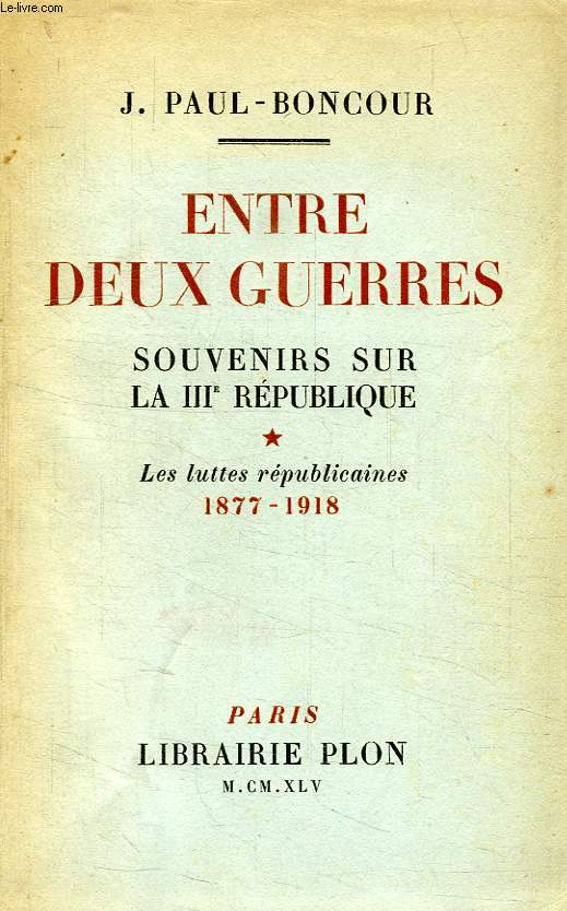 ENTRE DEUX GUERRES, SOUVENIRS SUR LA IIIe REPUBLIQUE, TOME I, LES LUTTES REPUBLICAINES, 1877-1918