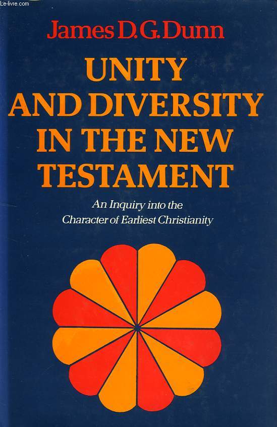 UNITY AND DIVERSITY IN THE NEW TESTAMENT, AN INQUIRY INTO THE CHARACTER OF EARLIEST CHRISTIANITY