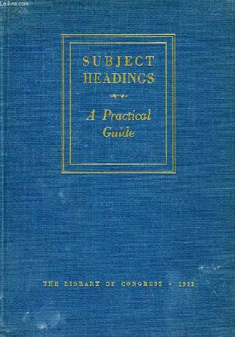 THE LIBRARY OF CONGRESS, SUBJECT HEADINGS, A PRACTICAL GUIDE