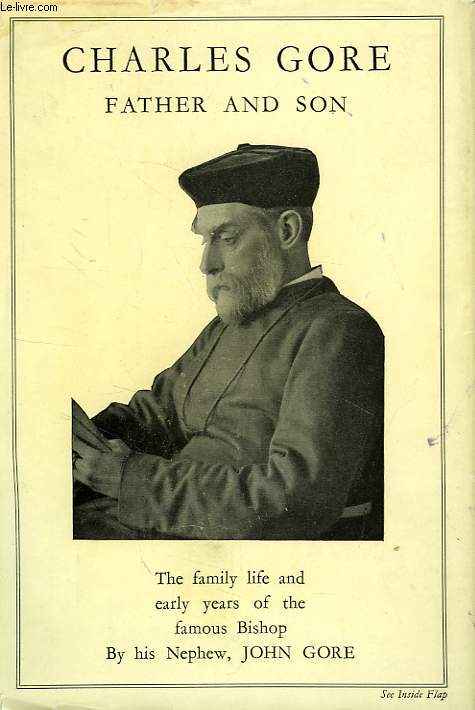 CHARLES GORE, FATHER AND SON, A BACKGROUND TO THE EARLY YEARS AND FAMILY LIFE OF BISHOP GORE