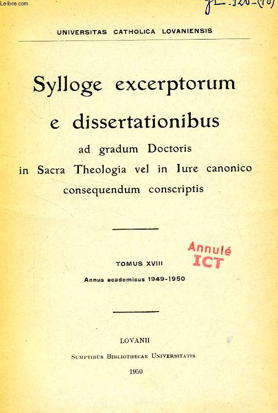 SYLLOGE EXCERPTORUM E DISSERTATIONIBUS AD GRADUM DOCTORIS IN SACRA THEOLOGIA VEL IN IURE CANONICO CONSEQUENDUM CONSCRIPTIS, TOMUS XVIII, 1949-1950