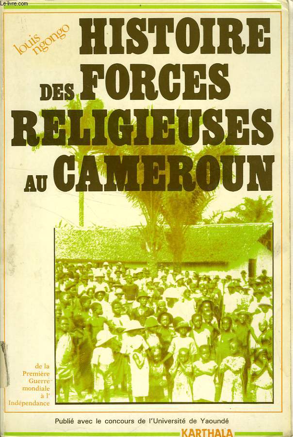 HISTOIRE DES FORCES RELIGIEUSES AU CAMEROUN, DE LA PREMIERE GUERRE MONDIALE A L'INDEPENDANCE (1916-1955)