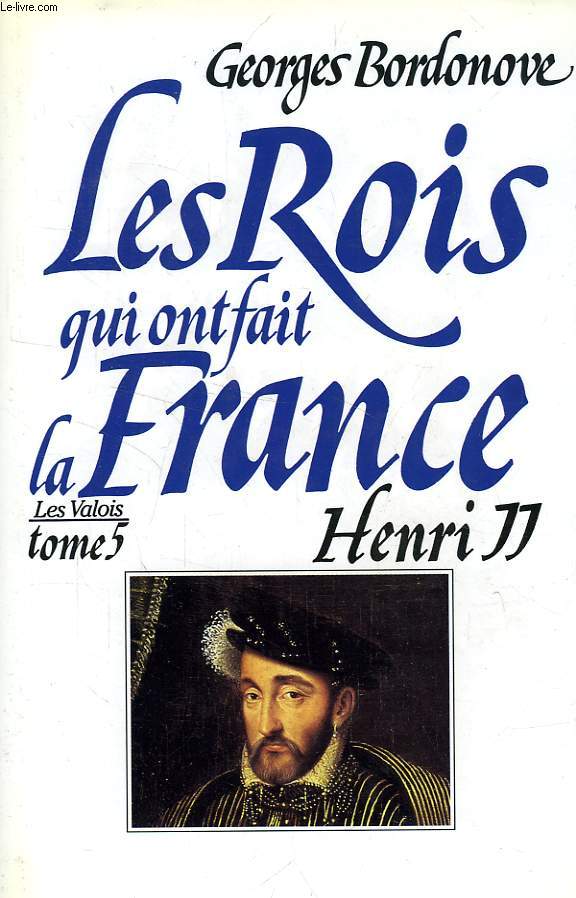 LES ROIS QUI ONT FAIT LA FRANCE, LES VALOIS, TOME 5, HENRI II, ROI GENTILHOMME