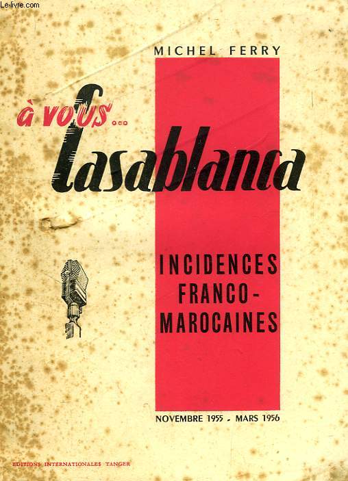 A VOUS CASABLANCA..., INCIDENCES FRANCO-MAROCAINES (NOVEMBRE 1955 - MARS 1956)