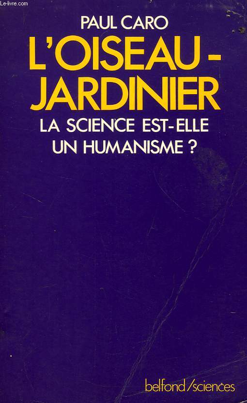 L'OISEAU-JARDINIER, LA SCIENCE EST-ELLE UN HUMANISME ?