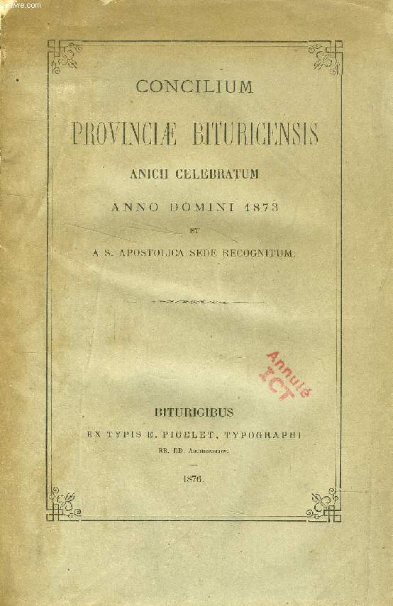 CONCILIUM PROVINCIAE BITURICENSIS ANICII CELEBRATUM ANNO DOMINI 1873 ET A S. APOSTOLICA SEDE RECOGNITUM