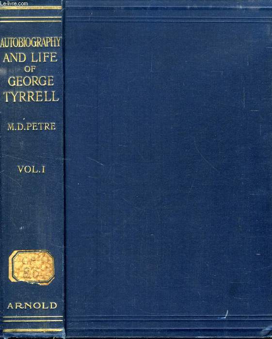 AUTOBIOGRAPHY AND LIFE OF GEORGE TYRRELL, VOL. I, AUTOBIOGRAPHY OF GEORGE TYRRELL, 1861-1884