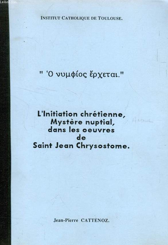 L'INITIATION CHRETIENNE, MYSTERE NUPTIAL, DANS LES OEUVRES DE SAINT JEAN CHRYSOSTOME (THESE)