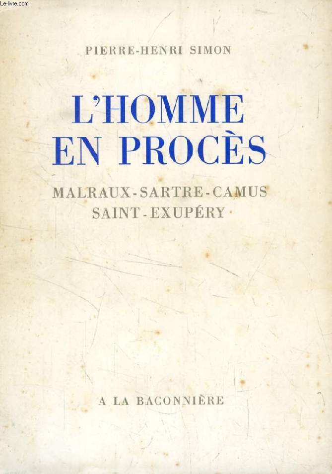 L'HOMME EN PROCES, MALRAUX, SARTRE, CAMUS, SAINT-EXUPERY