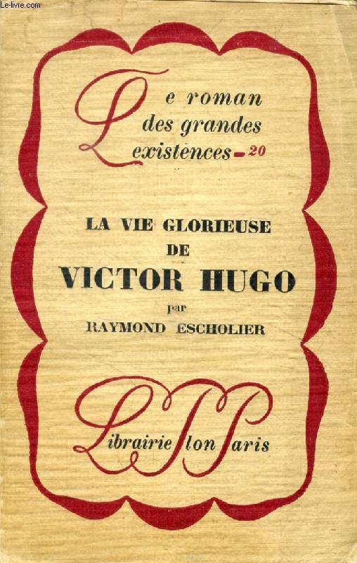 LA VIE GLORIEUSE DE VICTOR HUGO ('Le roman des grandes existences', 20)