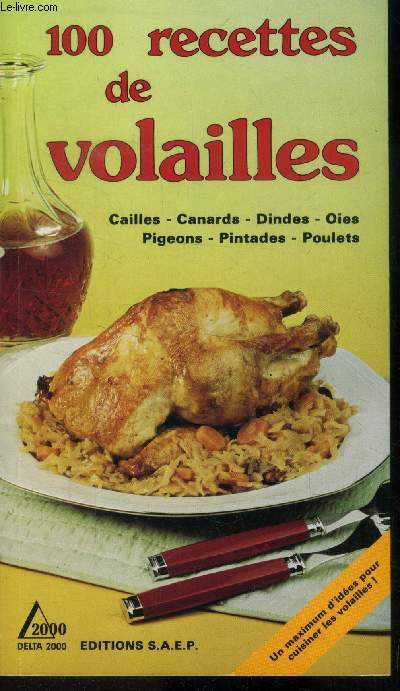 100 recettes de volailles : Cailles, canards, dindes, oies, pigeons pintades, poulets