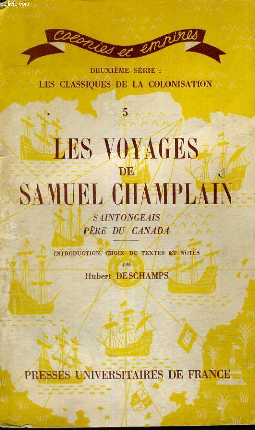 LES VOYAGES DE SAMUEL CHAMPLAIN - SAINTONGEAIS PERE DU CANADA - DEUXIEME SERIE : LES CLASSIQUES DE LA COLONISATION - COLONIES ET EMPIRES - INTRODUCTION,CHOIX DE TEXTES ET NOTES